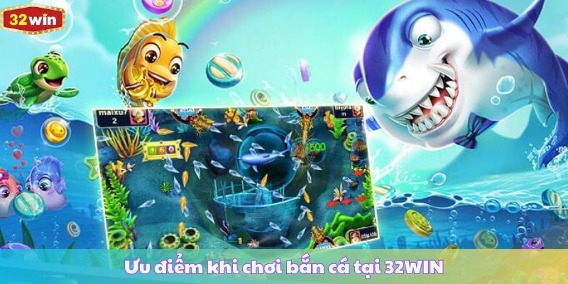 Ưu điểm khi chơi bắn cá tại 32WIN