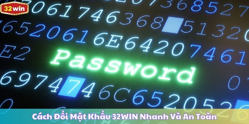 Cách Đổi Mật Khẩu 32WIN Nhanh Và An Toàn Nhất Hiện Nay