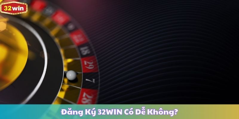 Đăng Ký 32WIN Có Dễ Không?