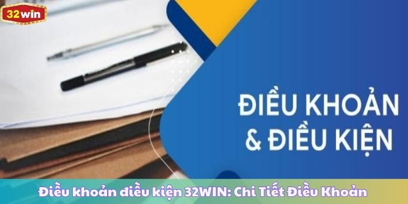Điều khoản điều kiện 32WIN: Chi Tiết Điều Khoản Cho Hội Viên