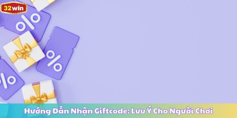 Hướng Dẫn Nhận Giftcode: Lưu Ý Cho Người Chơi
