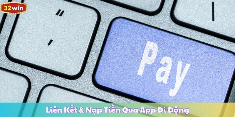 Liên Kết & Nạp Tiền Qua App Di Động
