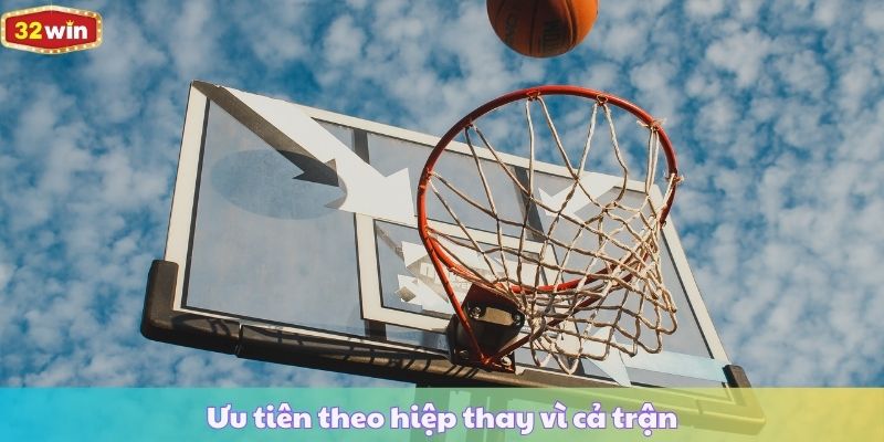 Ưu tiên theo hiệp thay vì cả trận