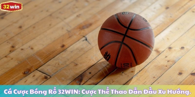 Cá Cược Bóng Rổ 32WIN: Cược Thể Thao Dẫn Đầu Xu Hướng.