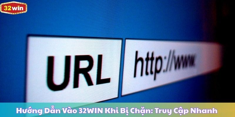 Hướng Dẫn Vào 32WIN Khi Bị Chặn: Truy Cập Nhanh, An Toàn