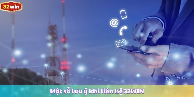Một số lưu ý khi liên hệ 32WIN