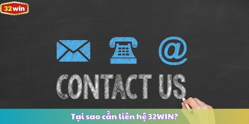 Tại sao cần liên hệ 32WIN?