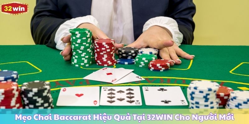 Mẹo Chơi Baccarat Hiệu Quả Tại 32WIN Cho Người Mới