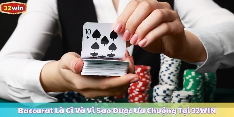 Baccarat Là Gì Và Vì Sao Được Ưa Chuộng Tại 32WIN