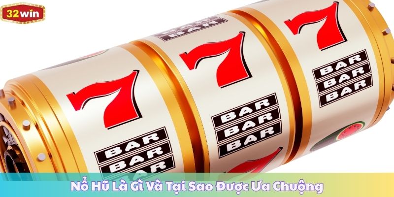Nổ Hũ Là Gì Và Tại Sao Được Ưa Chuộng