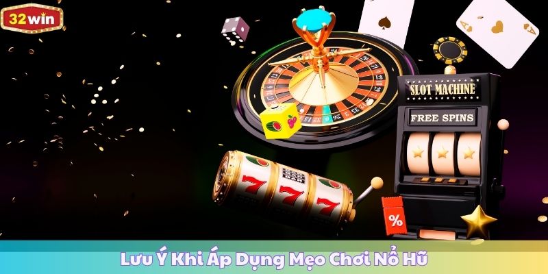 Lưu Ý Khi Áp Dụng Mẹo Chơi Nổ Hũ