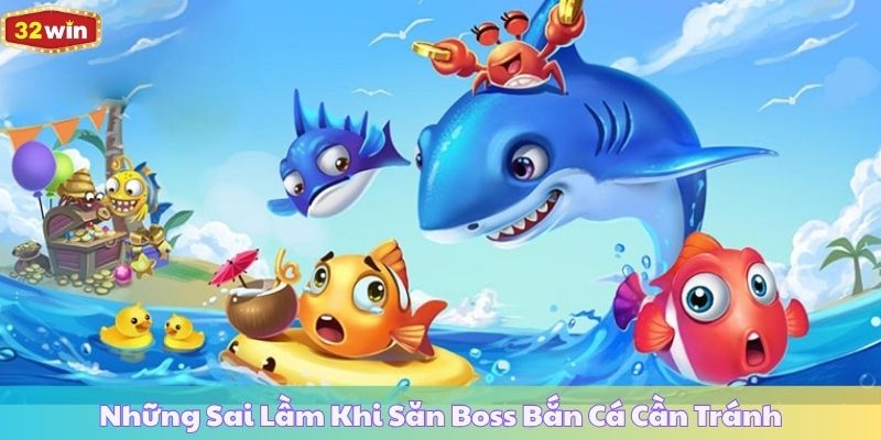 Những Sai Lầm Khi Săn Boss Bắn Cá Cần Tránh